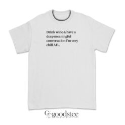 Drink Wine and Have a Deep Meaningful Conversation T-Shirt