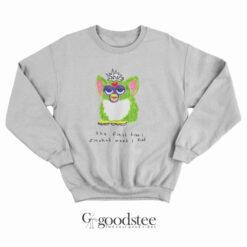 Furby The First Time I Smoked Weed I Died Sweatshirt