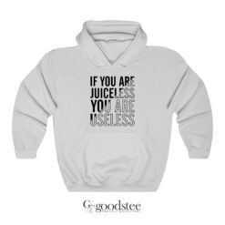 If You Are Juiceless You Are Useless Hoodie