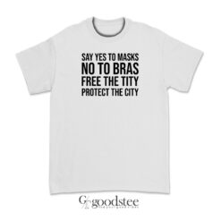 Say Yes To Masks No To Bras Free The Tity Protect The City T-Shirt