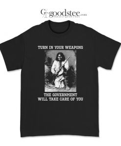 Apache Indian Geronimo Turn In Your Weapons T-Shirt