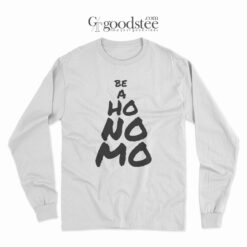 Funny Be A Ho No Mo Long Sleeve