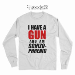 Funny I Have A Gun And Am Schizophrenic Long Sleeve