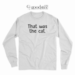 Funny That Was The Cat Long Sleeve