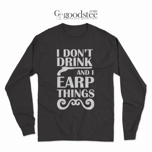 Wynonna Earp I Don't Drink And I Earp Things Long Sleeve