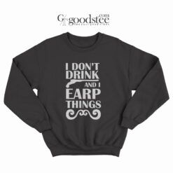 Wynonna Earp I Don't Drink And I Earp Things Sweatshirt