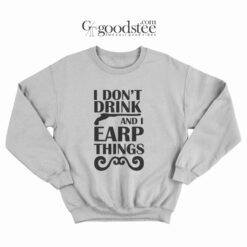 Wynonna Earp I Don't Drink And I Earp Things Sweatshirt