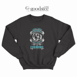 I Don't Need Therapy I Just Need to Go Fishing Sweatshirt