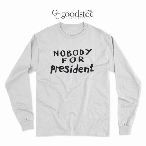 Nobody For President Long Sleeve