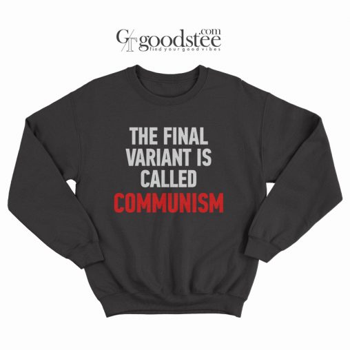 The Final Variant Is Called Communism Sweatshirt