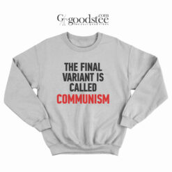 The Final Variant Is Called Communism Sweatshirt