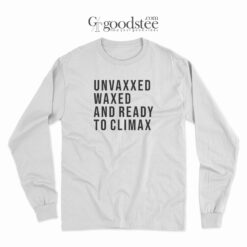 Unvaxxed Waxed And Ready To Climax Long Sleeve