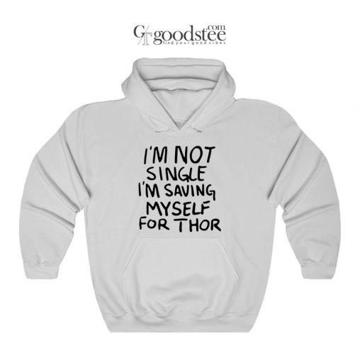 What If I'm Not Single I'm Saving My Self For Thor Hoodie