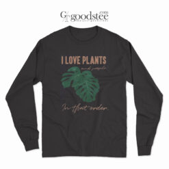 I Love Plants And People In That Order Long Sleeve