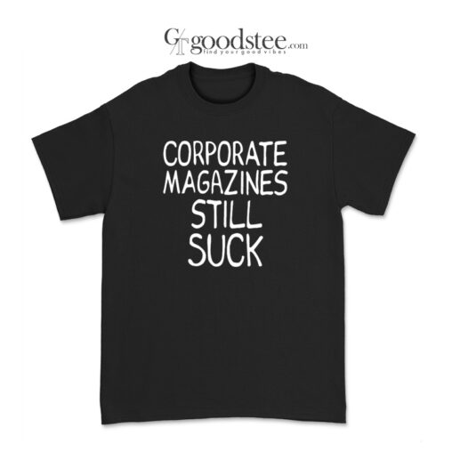 Kurt Cobain Corporate Magazines Still Suck T-Shirt - Goodstee.com