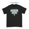 Los Angeles Oakland Whatever Raiders Suck T-Shirt