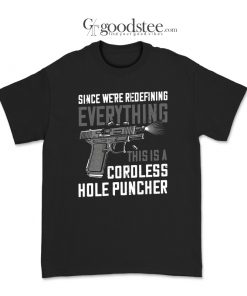 Since We're Redefining Everything This Is A Cordless Hole Puncher T-Shirt