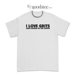 I Love Grits Gays Raised In The South T-Shirt