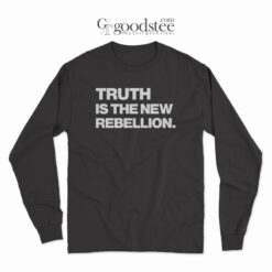 Truth Is The New Rebellion Long Sleeve