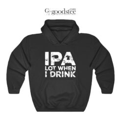 Beer IPA Lot When I Drink Long Hoodie