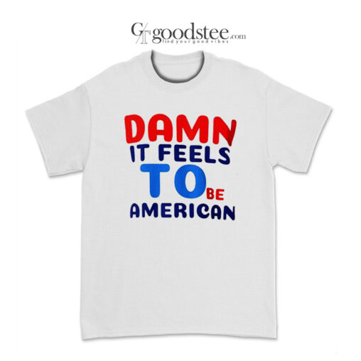 Damn It Feels To Be American T-Shirt