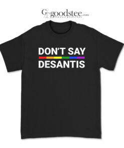 Don't Say Desantis LGBT T-Shirt