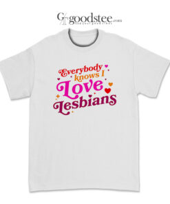 Everybody Know I Love Lesbian T-Shirt