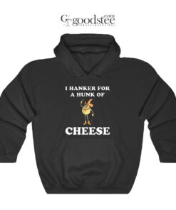 I Hanker For A Hunk Of Cheese Hoodie