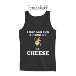 I Hanker For A Hunk Of Cheese Tank Top