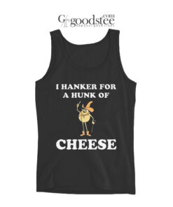 I Hanker For A Hunk Of Cheese Tank Top