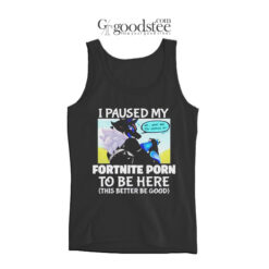 I Paused My Fortnite Porn To Be Here Tank Top