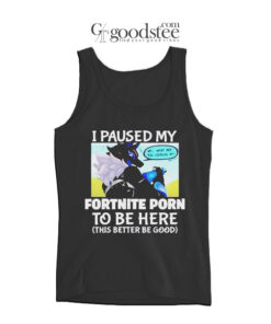 I Paused My Fortnite Porn To Be Here Tank Top