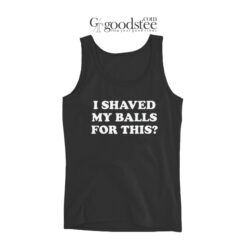 I Shaved My Balls For This Tank Top