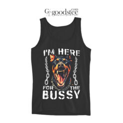 I'm Here For The Bussy Dog Tank Top