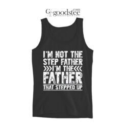 I'm Not The Step Father I'm The Father That Stepped Up Tank Top