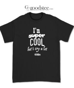 I'm Super Cool But I Cry A Lot 032c T-Shirt