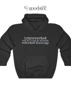 Introverted But Willing To Discuss Reformed Theology Hoodie