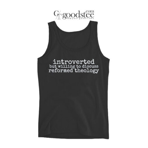 Introverted But Willing To Discuss Reformed Theology Tank Top