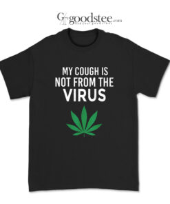 My Cough Is Not From The Virus T-Shirt