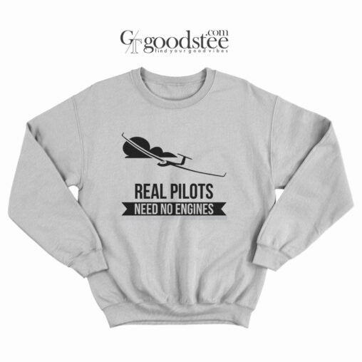 Real Pilot Need No Engines Sweatshirt