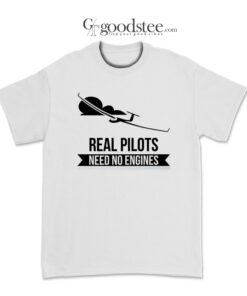 Real Pilot Need No Engines T-Shirt