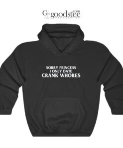 Sorry Princess I Only Date Crack Whores Hoodie