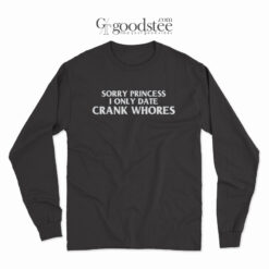 Sorry Princess I Only Date Crack Whores Long Sleeve