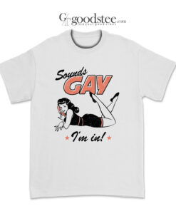 Sounds Gay I'm In T-Shirt