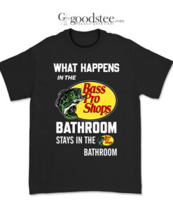 What Happens In The Bass Pro Shops Bathroom T-Shirt