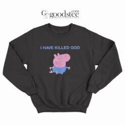 Funny Peppa Pig I Have Killed God Sweatshirt