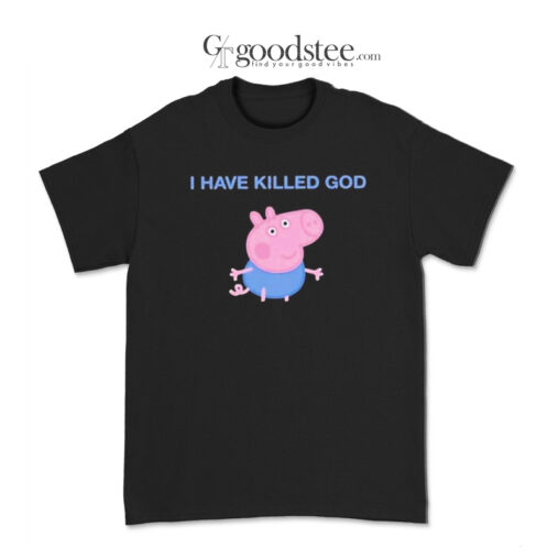 Funny Peppa Pig I Have Killed God T-Shirt