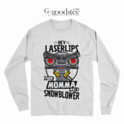 Hey Laser Lips Your Momma Was A Snowblower Long Sleeve