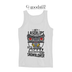 Hey Laser Lips Your Momma Was A Snowblower Tank Top