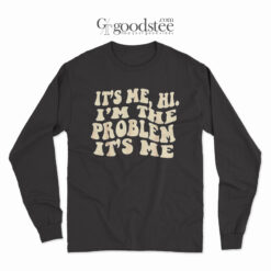 It's Me Hi I'm Problem It's Me Long Sleeve